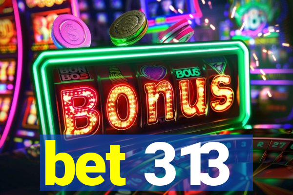 bet 313